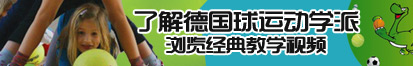 操我逼,h视频了解德国球运动学派，浏览经典教学视频。